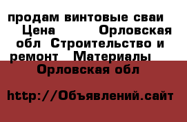 продам винтовые сваи 57 › Цена ­ 800 - Орловская обл. Строительство и ремонт » Материалы   . Орловская обл.